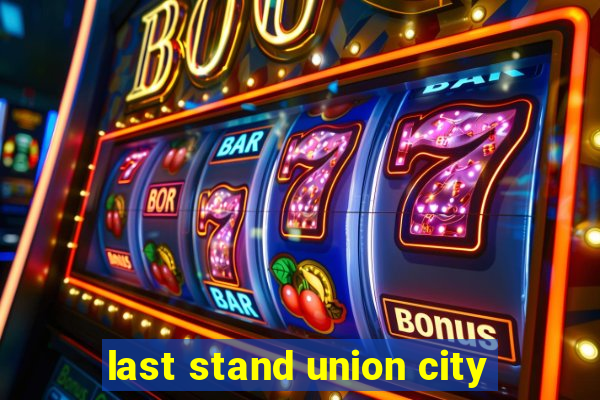 last stand union city